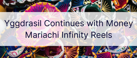 Yggdrasil продолжает работу с Money Mariachi Infinity Reels